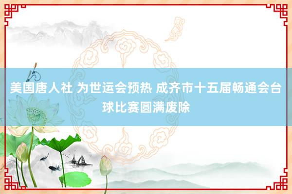 美国唐人社 为世运会预热 成齐市十五届畅通会台球比赛圆满废除