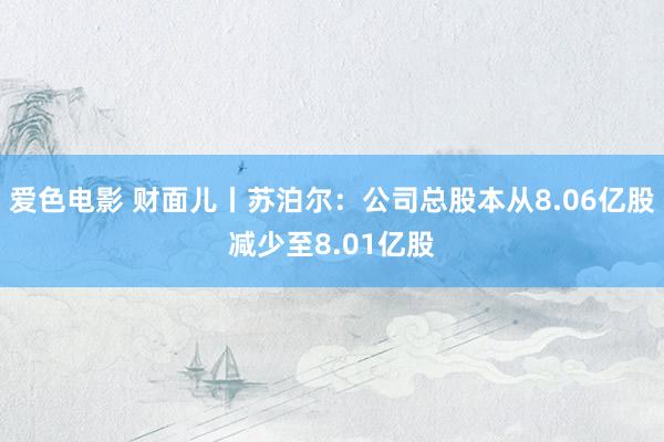 爱色电影 财面儿丨苏泊尔：公司总股本从8.06亿股减少至8.01亿股