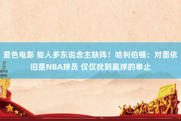 爱色电影 能人多东说念主缺阵！哈利伯顿：对面依旧是NBA球员 仅仅找到赢球的举止